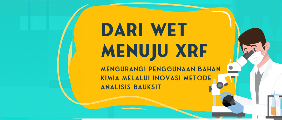 Dari WET Menuju XRF - Mengurangi Penggunaan Bahan Kimia Melalui Inovasi Metode Analisis Bauksit